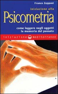 Iniziazione alla psicometria. Come leggere negli oggetti la memoria del passato - Franco Zepponi - Libro Edizioni Mediterranee 2000, Iniziazione | Libraccio.it