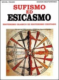 Sufismo ed esicasmo. Esoterismo islamico ed esoterismo cristiano - Michel Vâlsan - Libro Edizioni Mediterranee 2000, Orizzonti dello spirito | Libraccio.it