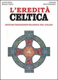 L' eredità celtica. Antiche tradizioni d'Irlanda e del Galles - Alwin Rees, Brinley Rees - Libro Edizioni Mediterranee 2000, Orizzonti dello spirito | Libraccio.it