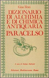 Dizionario di alchimia e di chimica farmaceutica antiquaria. Dalla ricerca dell'oro filosofale all'arte spagirica di Paracelso - Marcello Fumagalli - Libro Edizioni Mediterranee 2000, Classici dell'occulto. Alchimia | Libraccio.it