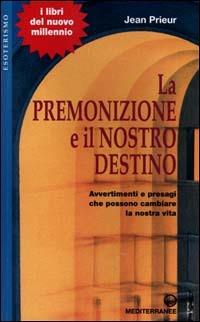 La premonizione e il nostro destino. Avvertimenti e presagi che possono cambiare la vita - Jean Prieur - Libro Edizioni Mediterranee 2001, Esoterismo, medianità, parapsicologia | Libraccio.it