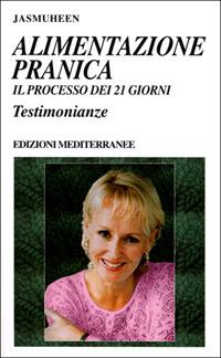 Alimentazione pranica. Il processo dei 21 giorni. Testimonianze  - Libro Edizioni Mediterranee 2001, Yoga, zen, meditazione | Libraccio.it
