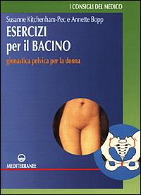 Esercizi per il bacino. Ginnastica pelvica per la donna - Susanne Kitchenham Pec, Annette Bopp - Libro Edizioni Mediterranee 2001, Consigli del medico | Libraccio.it