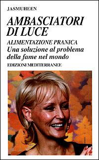 Ambasciatori di luce. Alimentazione pranica. Una soluzione al problema della fame nel mondo - Jasmuheen - Libro Edizioni Mediterranee 2001, Yoga, zen, meditazione | Libraccio.it