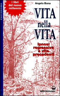 Vita nella vita. Ipnosi regressiva a vite precedenti - Angelo Bona - Libro Edizioni Mediterranee 2001, Esoterismo, medianità, parapsicologia | Libraccio.it