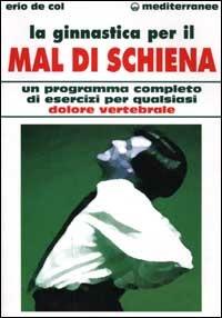 La ginnastica per il mal di schiena. Un programma completo di esercizi per qualsiasi dolore vertebrale - Erio De Col - Libro Edizioni Mediterranee 2001, Medicina sportiva | Libraccio.it