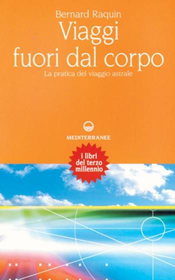 Viaggi fuori dal corpo. La pratica del viaggio astrale - Bernard Raquin - Libro Edizioni Mediterranee 2001, Esoterismo, medianità, parapsicologia | Libraccio.it