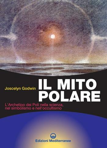 Il mito polare. L'archetipo dei poli nella scienza, nel simbolismo e nell'occultismo - Joscelyn Godwin - Libro Edizioni Mediterranee 2001, Biblioteca dei misteri | Libraccio.it