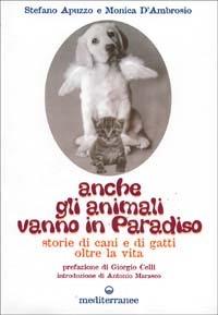 Anche gli animali vanno in paradiso. Storie di cani e gatti oltre la vita - Stefano Apuzzo, Monica D'Ambrosio - Libro Edizioni Mediterranee 2001, Gli animali e noi | Libraccio.it