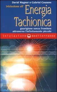 Iniziazione all'energia tachionica. Guarigione senza frontiere attraverso l'infinitamente piccolo - David Wagner, Gabriel Cousens - Libro Edizioni Mediterranee 2001, Iniziazione | Libraccio.it