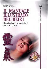 Il manuale illustrato del Reiki. Il metodo di cura originale del dott. Usui - Mikao Usui, Frank Arjava Petter - Libro Edizioni Mediterranee 2001, L' altra medicina | Libraccio.it