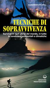 Tecniche di sopravvivenza. Survival in ogni parte del mondo, in tutte le condizioni ambientali e climatiche