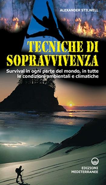 Tecniche di sopravvivenza. Survival in ogni parte del mondo, in tutte le condizioni ambientali e climatiche - Alexander Stilwell - Libro Edizioni Mediterranee 2001, Varia | Libraccio.it