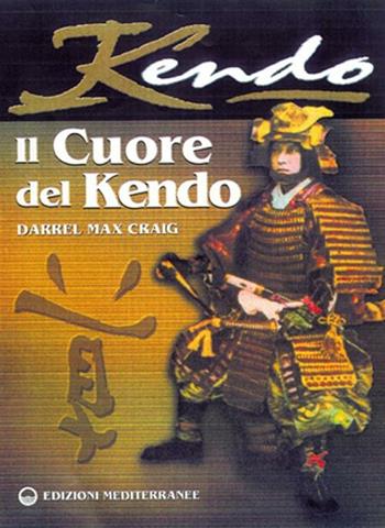 Il cuore del Kendo. Filosofia e pratica dell'arte della spada - Darrell Max Craig - Libro Edizioni Mediterranee 2001, Arti marziali | Libraccio.it