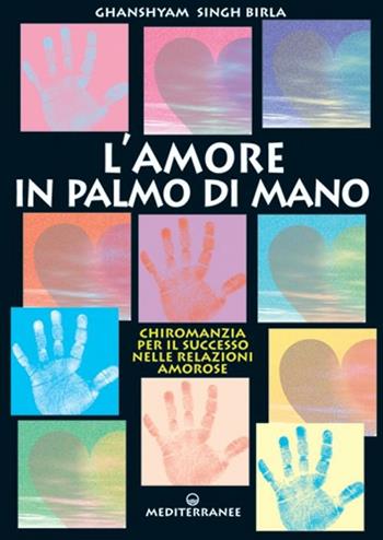 Amore in palmo di mano. Chiromanzia per il successo delle relazioni amorose - Birla Ghanshyam Singh - Libro Edizioni Mediterranee 2001, Pentagramma | Libraccio.it
