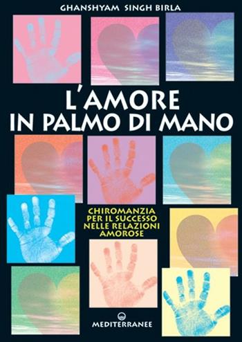 Amore in palmo di mano. Chiromanzia per il successo delle relazioni amorose - Birla Ghanshyam Singh - Libro Edizioni Mediterranee 2001, Pentagramma | Libraccio.it