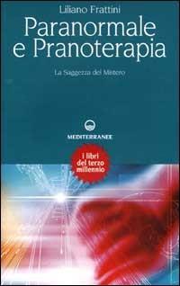 Paranormale e pranoterapia. La saggezza del mistero - Liliano Frattini - Libro Edizioni Mediterranee 2001, Esoterismo, medianità, parapsicologia | Libraccio.it