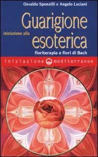 Iniziazione alla guarigione esoterica. Floriterapia e fiori di Bach - Osvaldo Sponzilli, Angelo Luciani - Libro Edizioni Mediterranee 2002, Iniziazione | Libraccio.it