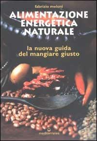 Alimentazione energetica naturale. La nuova guida al mangiare giusto - Fabrizio Meloni - Libro Edizioni Mediterranee 2002, L'altra medicina | Libraccio.it