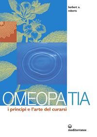Omeopatia. I principi e l'arte del curarsi - Herbert Alfred Roberts - Libro Edizioni Mediterranee 2003, L'altra medicina | Libraccio.it