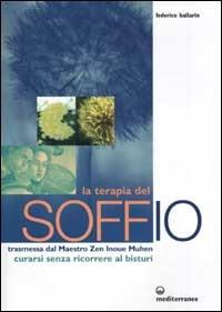 La terapia del soffio. Trasmessa dal maestro zen Inoue Muhen. Come curarsi senza ricorrere al bisturi - Federico Ballarin - Libro Edizioni Mediterranee 2002, L'altra medicina | Libraccio.it