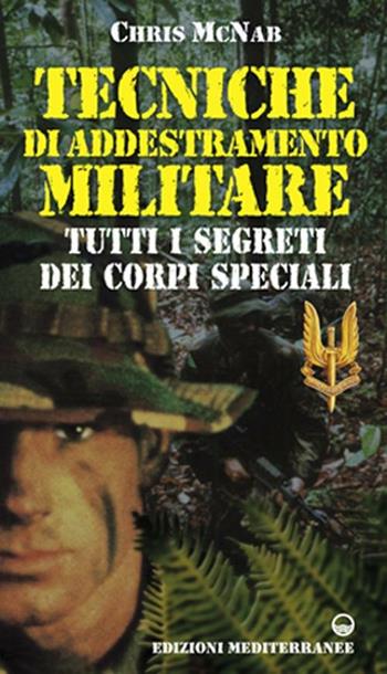 Tecniche di addestramento militare. Tutti i segreti dei corpi speciali - Chris McNab - Libro Edizioni Mediterranee 2003, Hobby | Libraccio.it