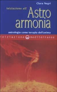 Iniziazione all'astroarmonia. Astrologia come terapia dell'anima - Clara Negri - Libro Edizioni Mediterranee 2003, Iniziazione | Libraccio.it