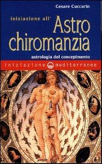 Iniziazione all'astrochiromanzia. Astrologia del concepimento - Cesare Cuccurin - Libro Edizioni Mediterranee 2003, Iniziazione | Libraccio.it