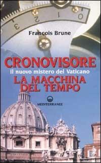 Cronovisore. Il nuovo mistero del Vaticano. La macchina del tempo - François Brune - Libro Edizioni Mediterranee 2002, Esoterismo | Libraccio.it