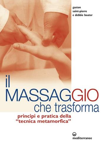 Il massaggio che trasforma. Principi e pratica della «tecnica metamorfica» - Gaston Saint-Pierre, Debbie Boater - Libro Edizioni Mediterranee 2003, L'altra medicina | Libraccio.it