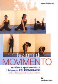 Lezioni di movimento. Sentire e sperimentare il metodo Feldenkrais® - Moshe Feldenkrais - Libro Edizioni Mediterranee 2003, Medicina sportiva | Libraccio.it