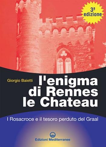 L'enigma di Rennes Le Chateau. I Rosacroce, il Graal e la porta del destino - Giorgio Baietti - Libro Edizioni Mediterranee 2003, Caleidoscopio | Libraccio.it