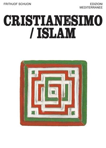 Cristianesimo/Islam - Frithjof Schuon - Libro Edizioni Mediterranee 2003, Orizzonti dello spirito | Libraccio.it