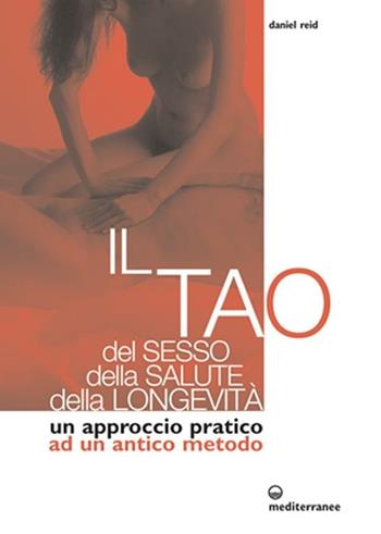 Il tao del sesso, della salute, della longevità. Un approccio pratico ad un antico metodo - Daniel Reid - Libro Edizioni Mediterranee 2003, L'altra medicina | Libraccio.it