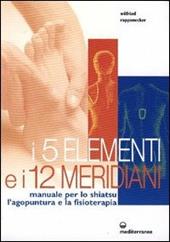 I cinque elementi e i dodici meridiani. Per lo shiatsu, l'agopuntura e la fisioterapia