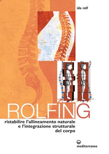 Rolfing. Il metodo per ristabilire l'allineamento naturale e l'integrazione strutturale del corpo umano per ottenere vitalità e benessere - Ida P. Rolf - Libro Edizioni Mediterranee 2003, L' altra medicina | Libraccio.it