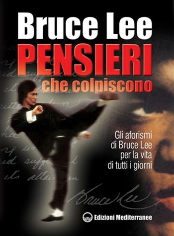 Pensieri che colpiscono. Gli aforismi di Bruce Lee per la vita di tutti i giorni - Bruce Lee - Libro Edizioni Mediterranee 2003, Arti marziali | Libraccio.it