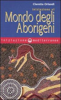Iniziazione al mondo degli aborigeni - Claretta Orlandi - Libro Edizioni Mediterranee 2003, Iniziazione | Libraccio.it