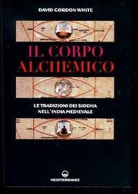 Il corpo alchemico. Le tradizioni dei Siddha nell'India medievale - David G. White - Libro Edizioni Mediterranee 2003 | Libraccio.it