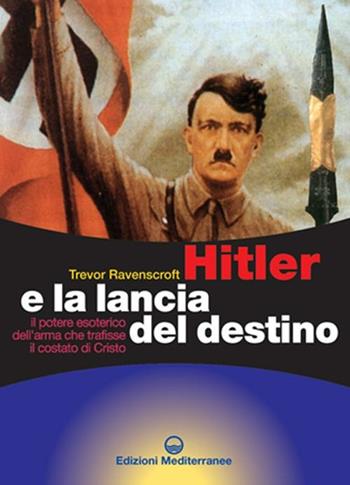 Hitler e la lancia del destino. Il potere esoterico dell'arma che trafisse il costato di Cristo - Trevor Ravenscroft - Libro Edizioni Mediterranee 2003, Biblioteca dei misteri | Libraccio.it