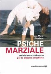 Psiche marziale. Arti del combattimento per la crescita psicofisica