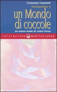 Iniziazione a un mondo di coccole. Un nuovo modo di vivere l'eros - Francesco Casaretti - Libro Edizioni Mediterranee 2004, Iniziazione | Libraccio.it