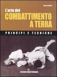 L' arte del combattimento a terra. Principi e tecniche - Marc Tedeschi - Libro Edizioni Mediterranee 2004, Arti marziali | Libraccio.it