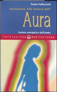 Iniziazione alla lettura dell'aura. L'anima energetica dell'uomo - Pattie Pellicciotti - Libro Edizioni Mediterranee 2004, Iniziazione | Libraccio.it