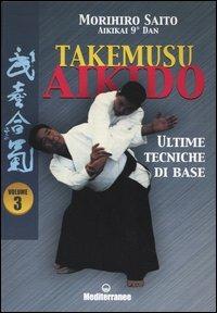 Takemusu aikido. Vol. 3: Ultime tecniche di base. - Morihiro Saito - Libro Edizioni Mediterranee 2004, Arti marziali | Libraccio.it