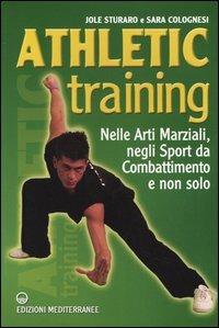 Athletic training. Nelle arti marziali, negli sport da combattimento e non solo - Jole Sturaro, Sara Colognesi - Libro Edizioni Mediterranee 2004, Arti marziali | Libraccio.it