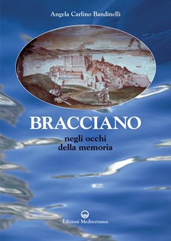 Bracciano. Negli occhi della memoria - Angela Carlino Bandinelli - Libro Edizioni Mediterranee 2004 | Libraccio.it