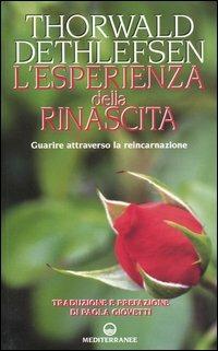 L' esperienza della rinascita. Guarire attraverso la reincarnazione - Thorwald Dethlefsen - Libro Edizioni Mediterranee 2004 | Libraccio.it