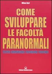 Come sviluppare le facoltà paranormali. Telepatia, chiaroveggenza, precognizione, psicocinesi