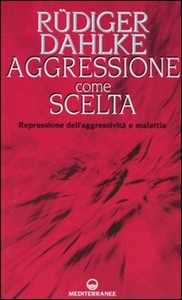 Image of Aggressione come scelta. Repressione dell'aggressività e malattia